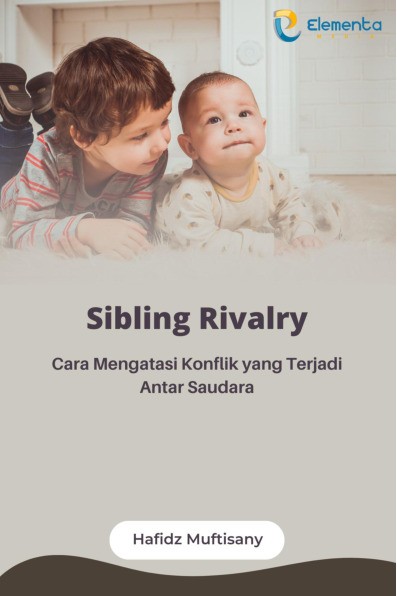 Sibling Rivalry: Cara Mengatasi Konflik yang Terjadi Antar Saudara